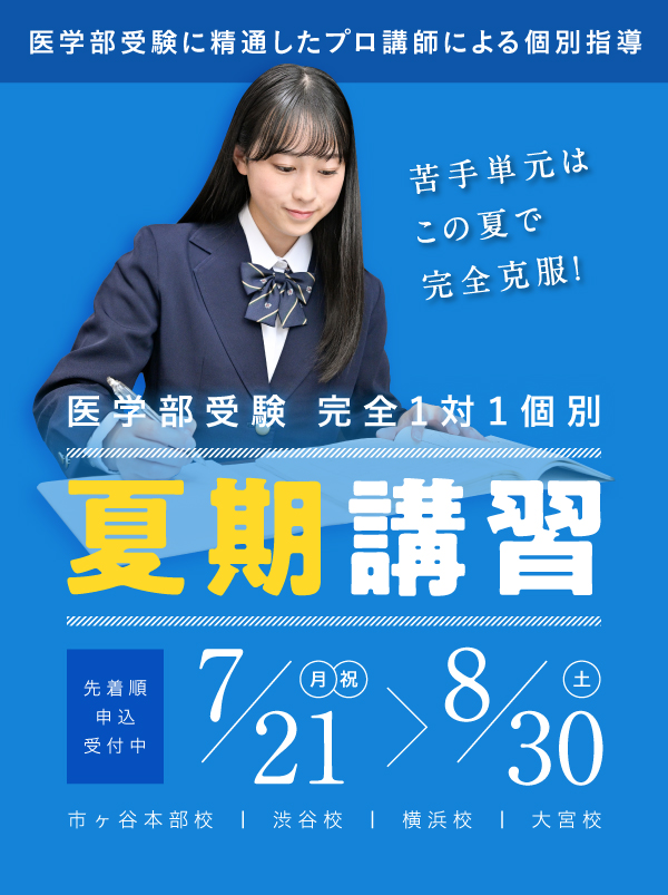 医学部受験に精通したプロ講師による個別指導 苦手単元はこの夏で完全克服! 医学部受験 完全1対1個別 夏期講習 7/21月祝>8/30土 先着順申込受付中 市ヶ谷本部校 | 渋谷校 | 横浜校 | 大宮校