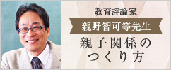 教育評論家 親野智可等先生　親子関係のつくり方