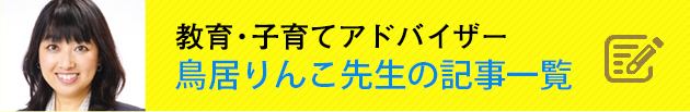 教育・子育てアドバイザー 鳥居りんこ先生の記事一覧