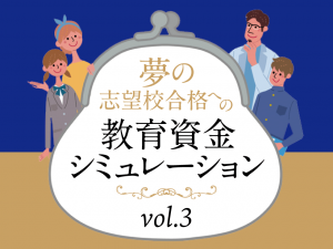 夢の志望校合格への教育資金シミュレーション【第3回　家計向上のための収支計画のポイント<br>（その１：収入編）】