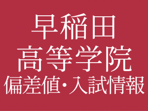 【早稲田大学高等学院中学部】偏差値や入試情報、過去問対策について徹底解説!