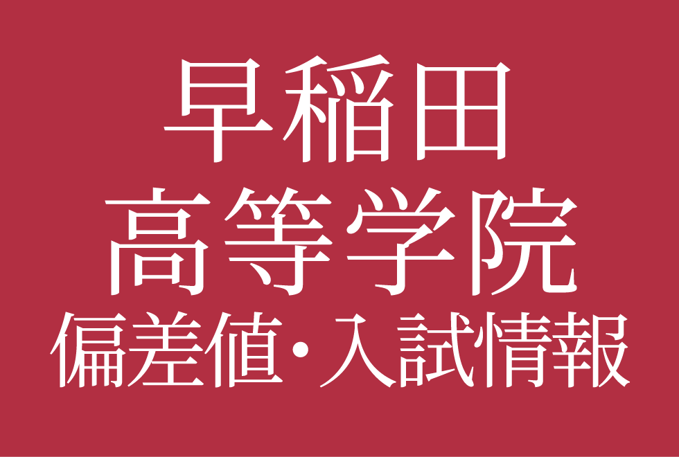 【2025年度 早稲田大学高等学院中学部】偏差値や入試情報、過去問対策について徹底解説！