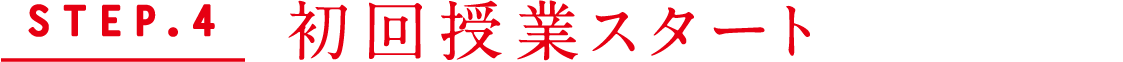 STEP.4 初回授業スタート