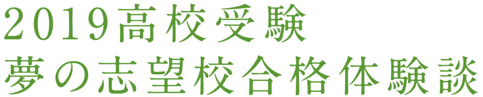 2019高校受験 夢の志望校合格体験談