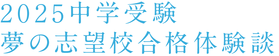 2025中学受験 夢の志望校合格体験談