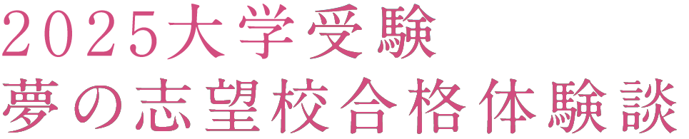 2025大学受験 夢の志望校合格体験談