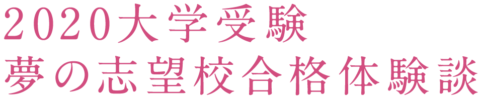 2020大学受験 夢の志望校合格体験談