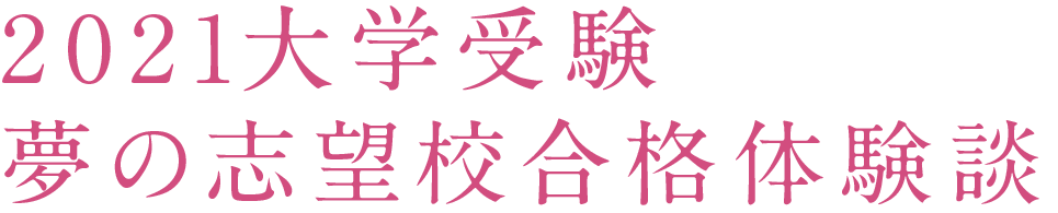 2021大学受験 夢の志望校合格体験談